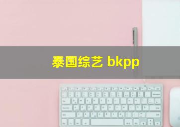 泰国综艺 bkpp